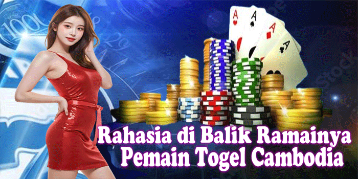 Rahasia di Balik Ramainya Pemain Togel Cambodia