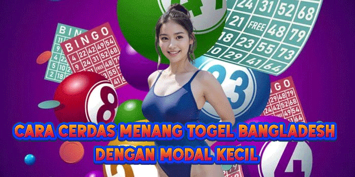 Cara Cerdas Menang Togel Bangladesh Dengan Modal Kecil