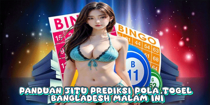 Panduan Jitu Prediksi Pola Togel Bangladesh Malam Ini